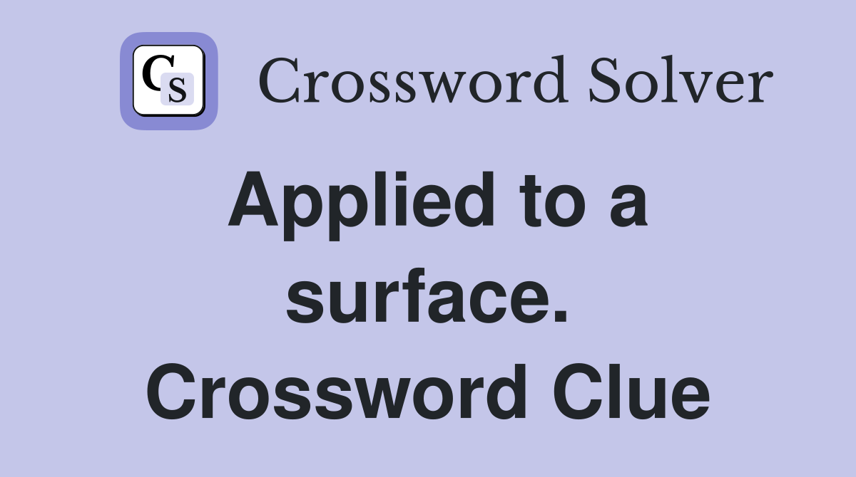 Applied to a surface. Crossword Clue