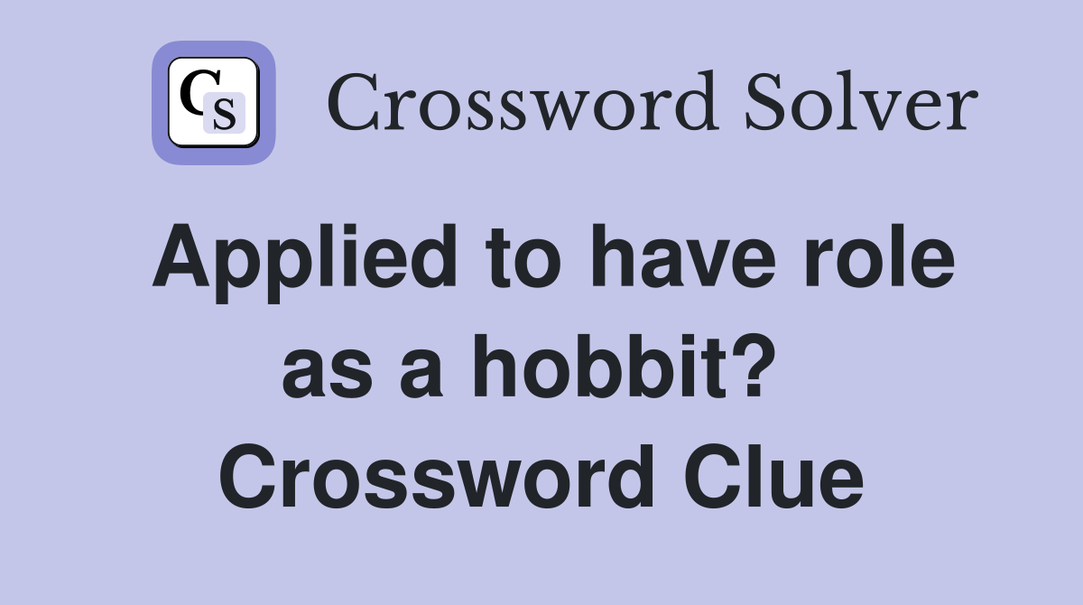 Applied to have role as a hobbit?  Crossword Clue