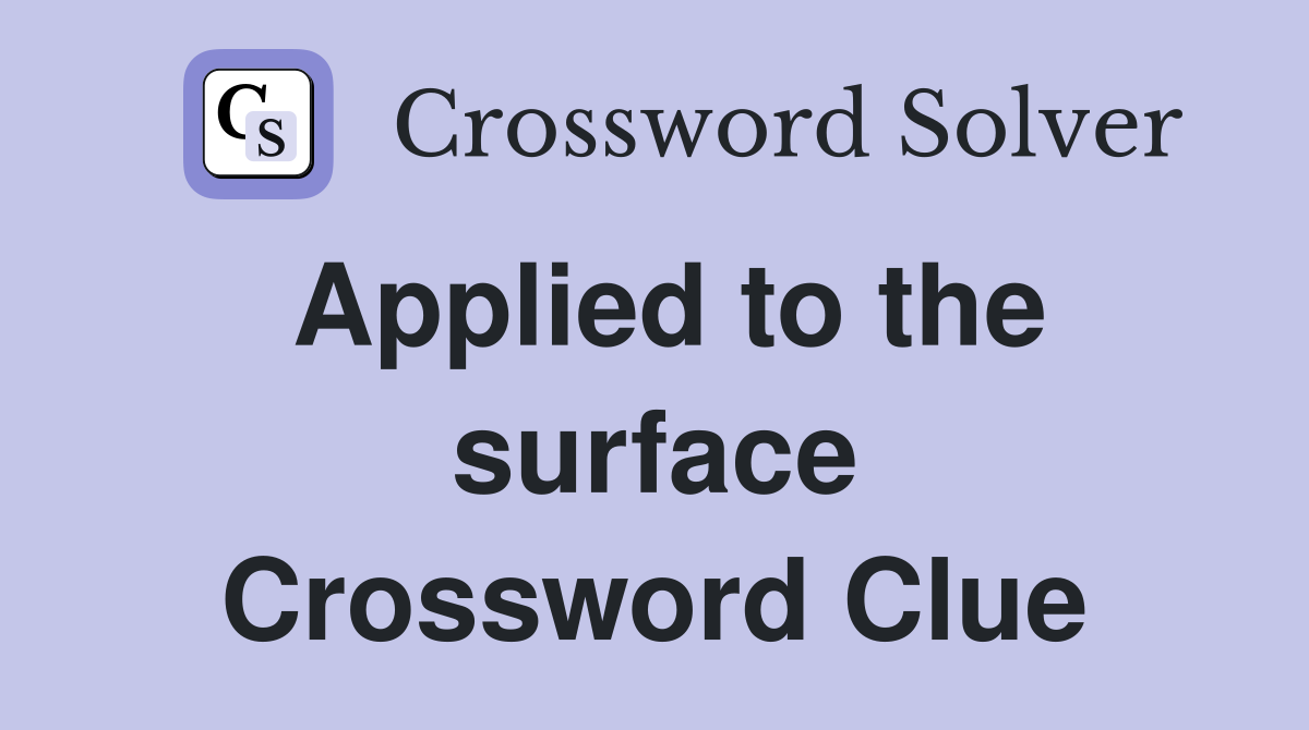 Applied to the surface Crossword Clue