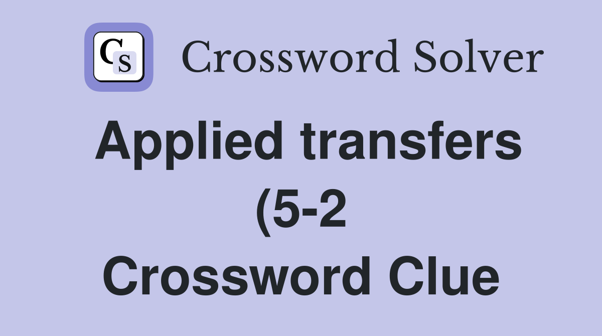 Applied transfers (5 2) Crossword Clue Answers Crossword Solver Applied transfers (5 2) Crossword Clue Answers Crossword Solver