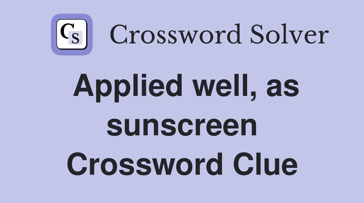 Applied well, as sunscreen Crossword Clue