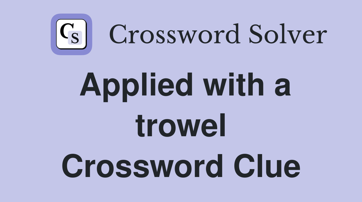Applied with a trowel Crossword Clue