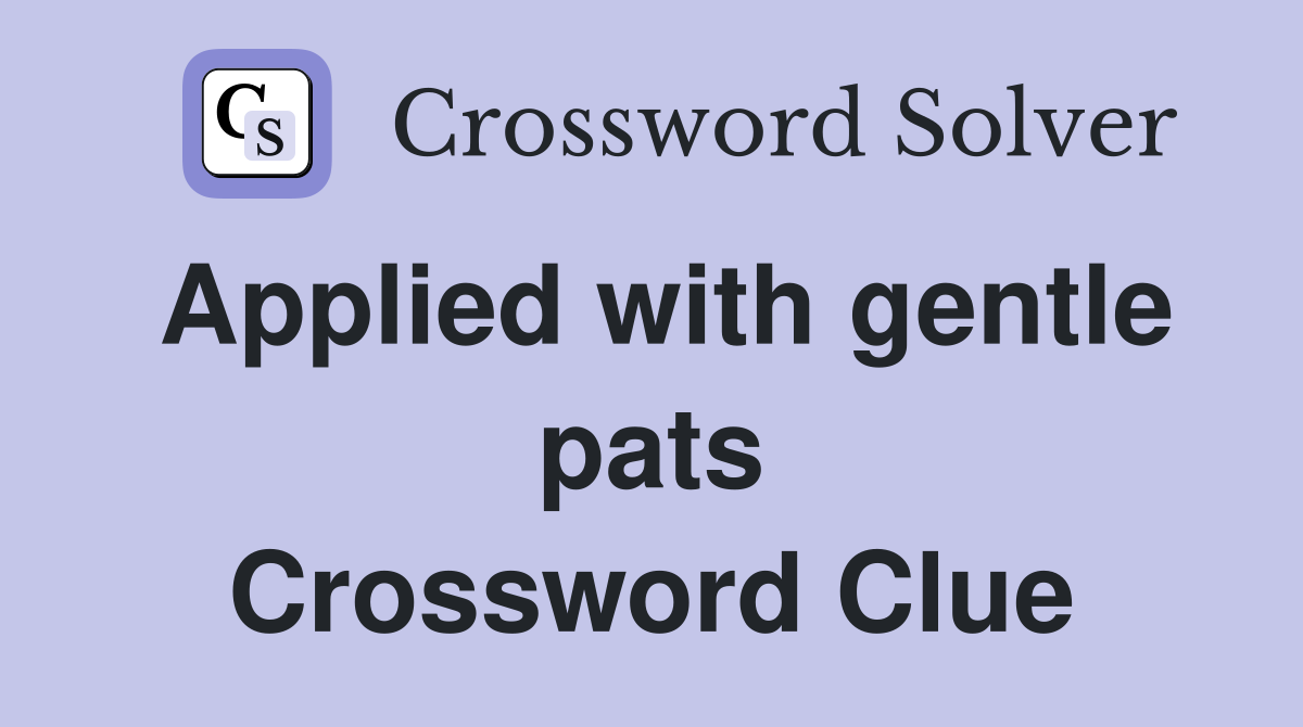 Applied with gentle pats Crossword Clue