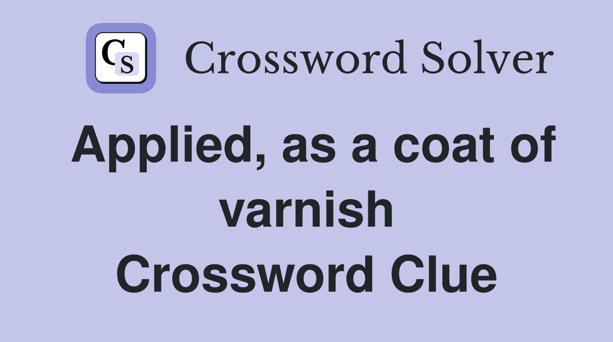 Applied, as a coat of varnish Crossword Clue