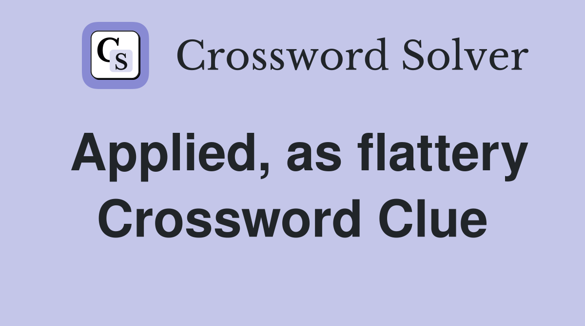 Applied, as flattery Crossword Clue