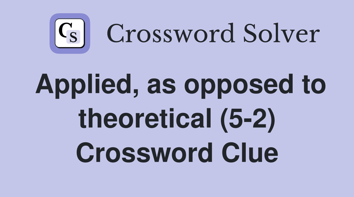 Applied, as opposed to theoretical (5-2) Crossword Clue