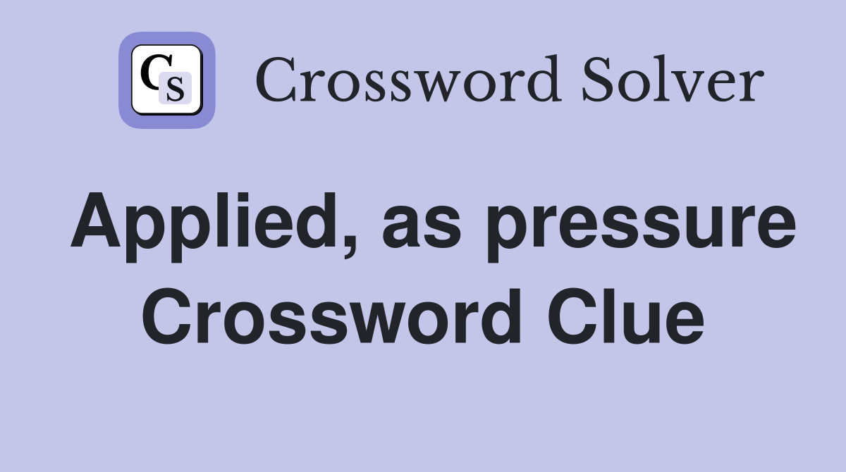 Applied, as pressure Crossword Clue