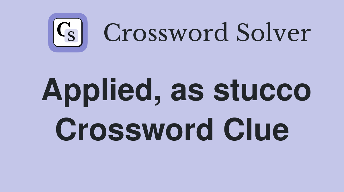 Applied, as stucco Crossword Clue