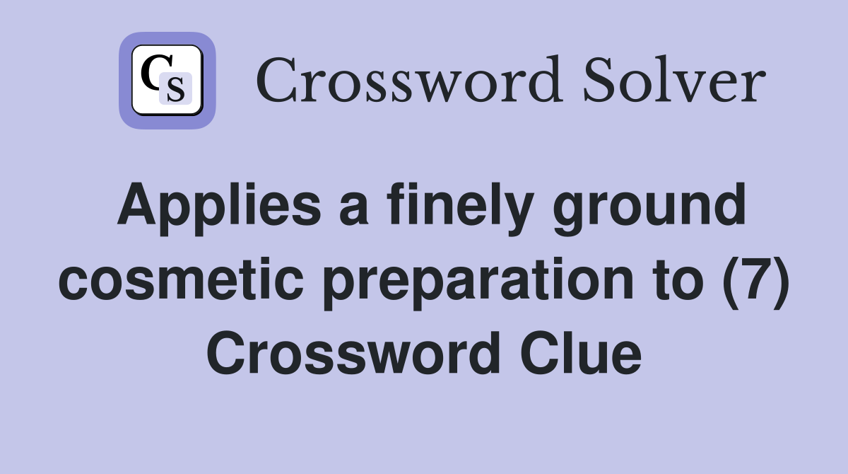 Applies a finely ground cosmetic preparation to (7) Crossword Clue