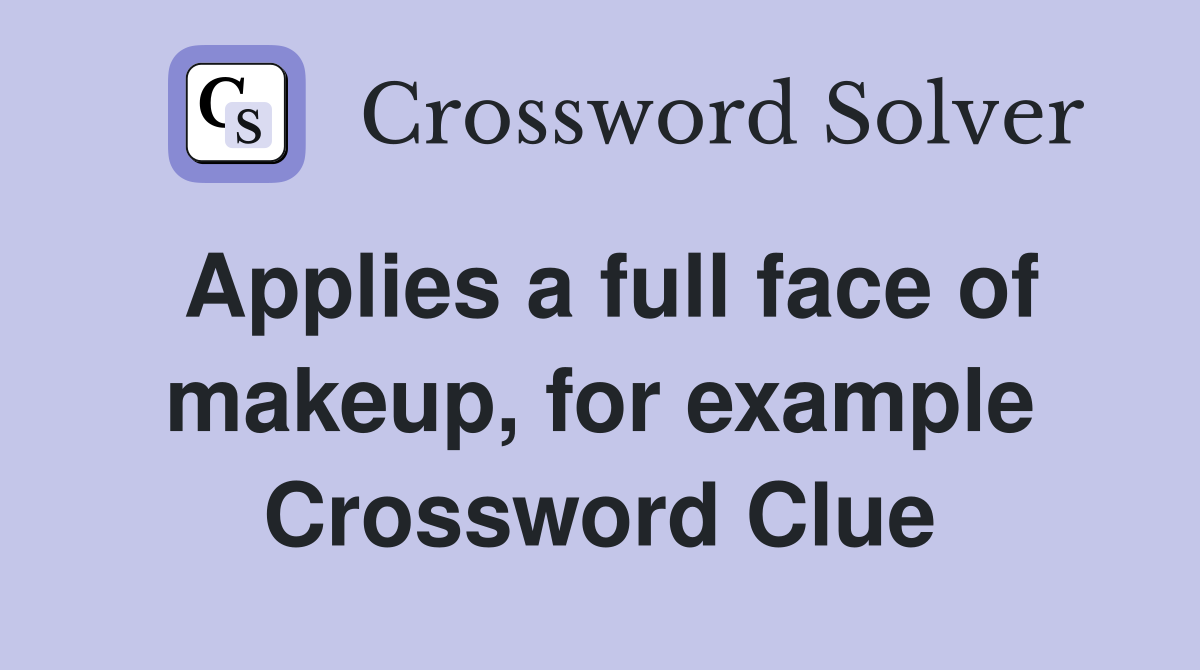 Applies a full face of makeup, for example Crossword Clue