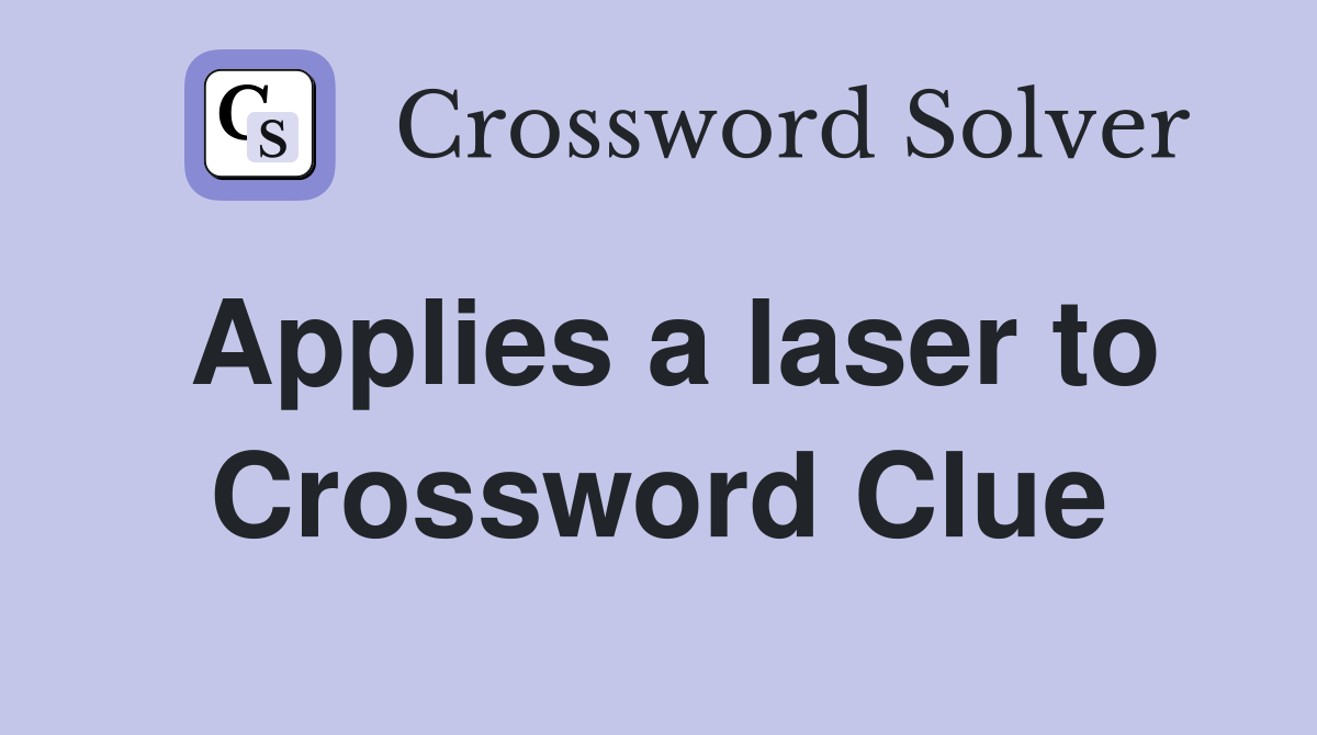 Applies a laser to Crossword Clue