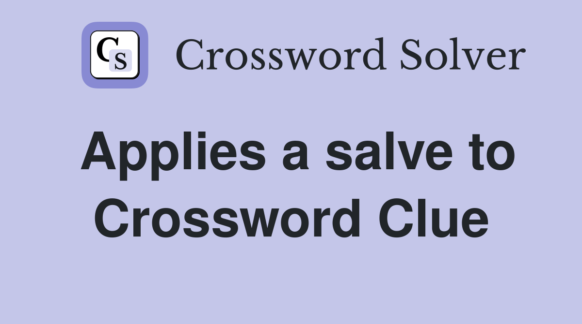 Applies a salve to Crossword Clue