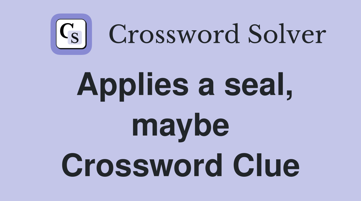 Applies a seal, maybe Crossword Clue