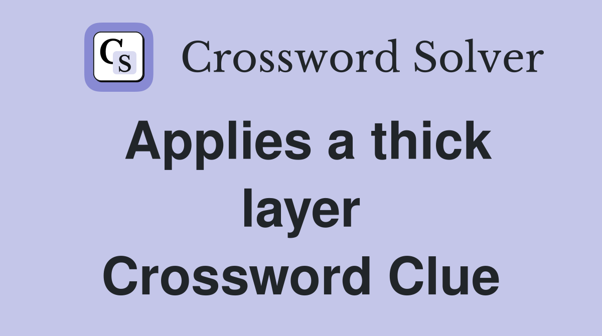 Applies a thick layer Crossword Clue
