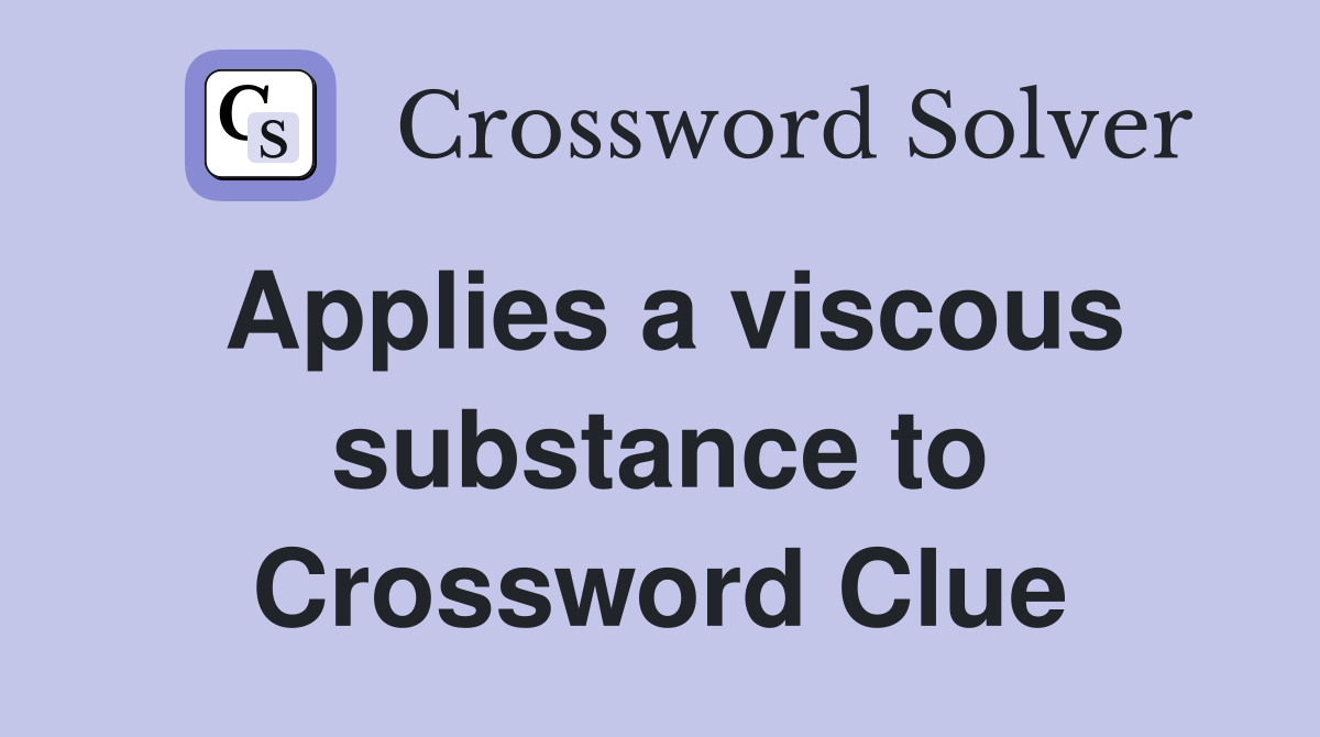 Applies a viscous substance to Crossword Clue