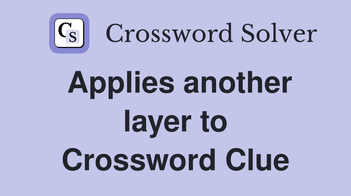 Applies another layer to Crossword Clue