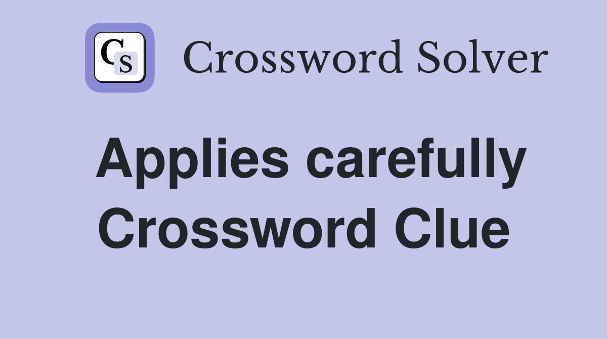 Applies carefully Crossword Clue