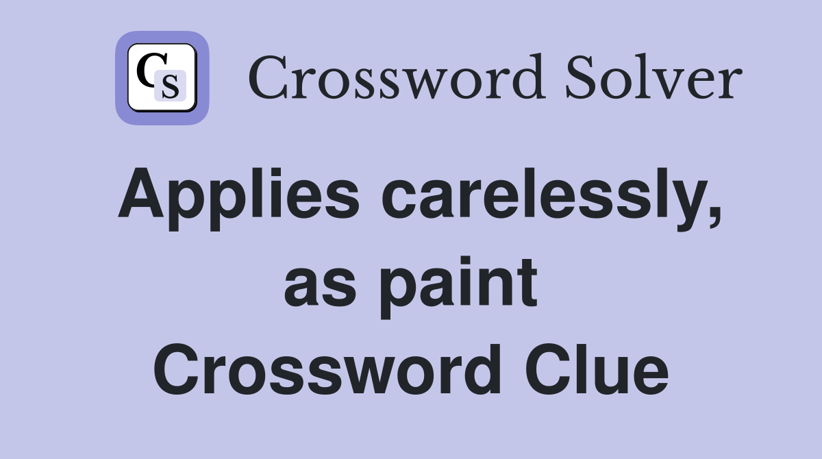 Applies carelessly, as paint Crossword Clue