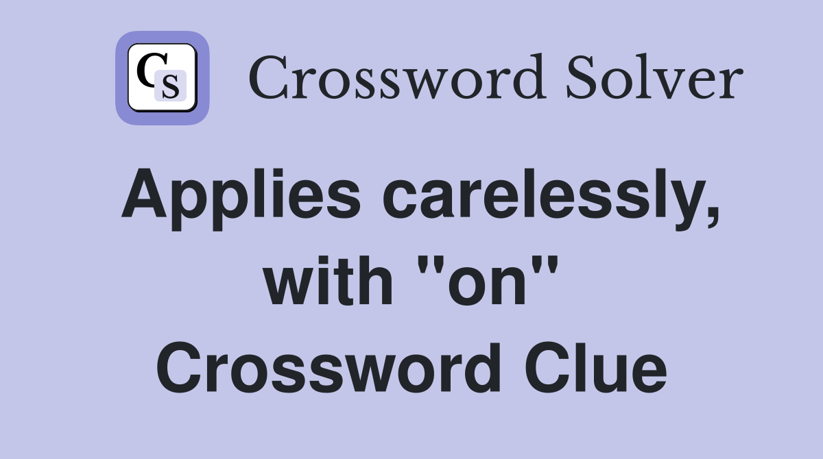 Applies carelessly, with "on" Crossword Clue
