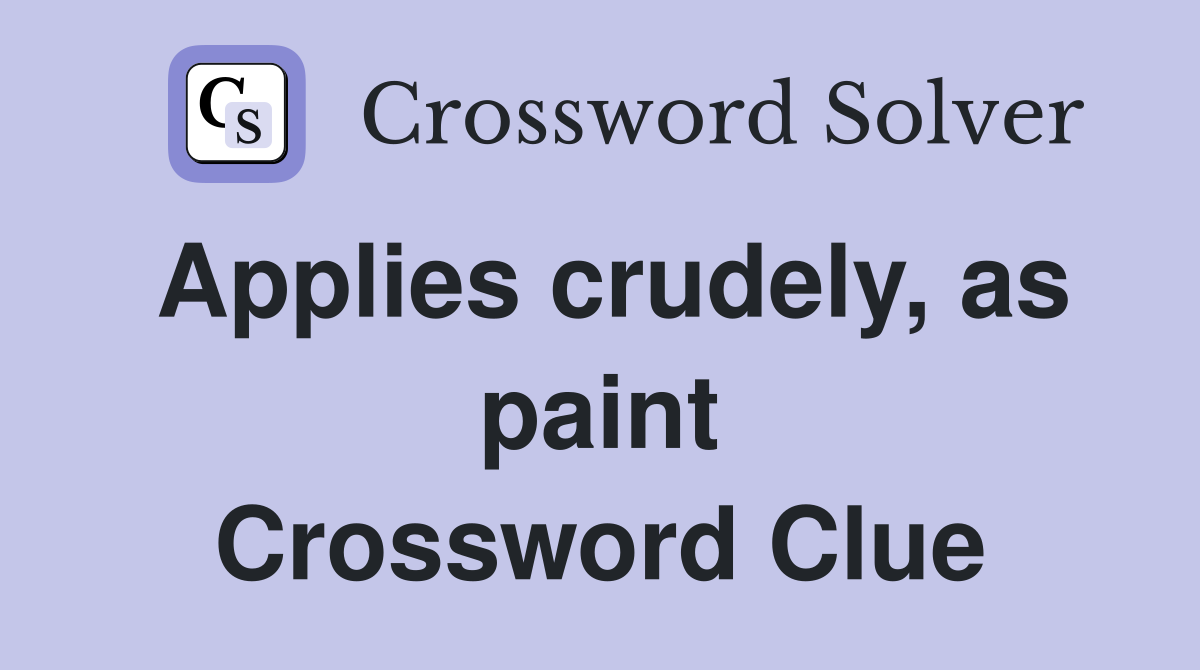 Applies crudely, as paint Crossword Clue