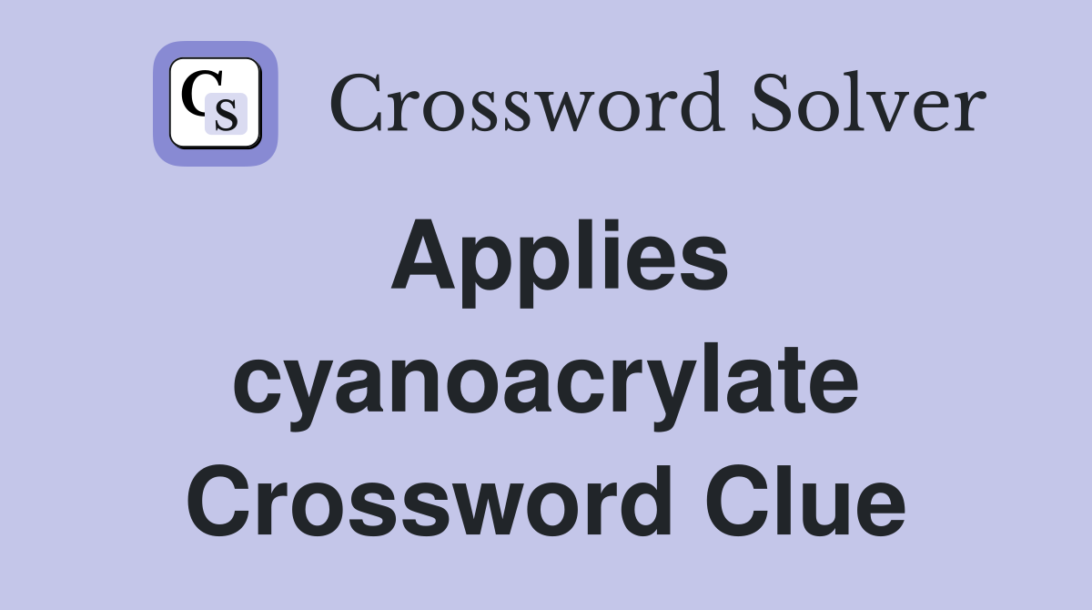 Applies cyanoacrylate Crossword Clue