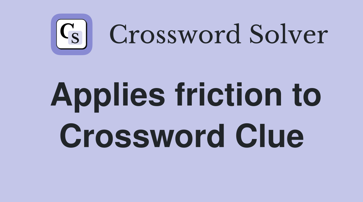 Applies friction to Crossword Clue