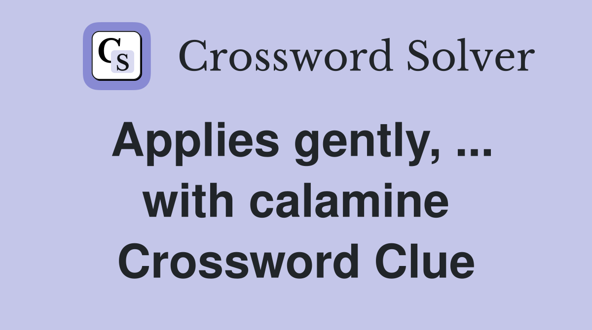 Applies gently, ... with calamine Crossword Clue