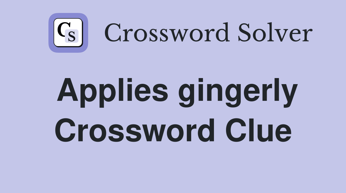 Applies gingerly Crossword Clue