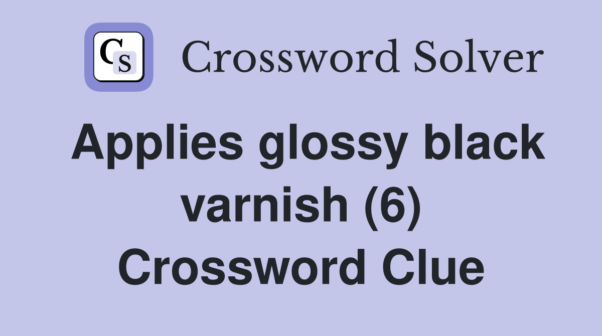 Applies glossy black varnish (6) Crossword Clue