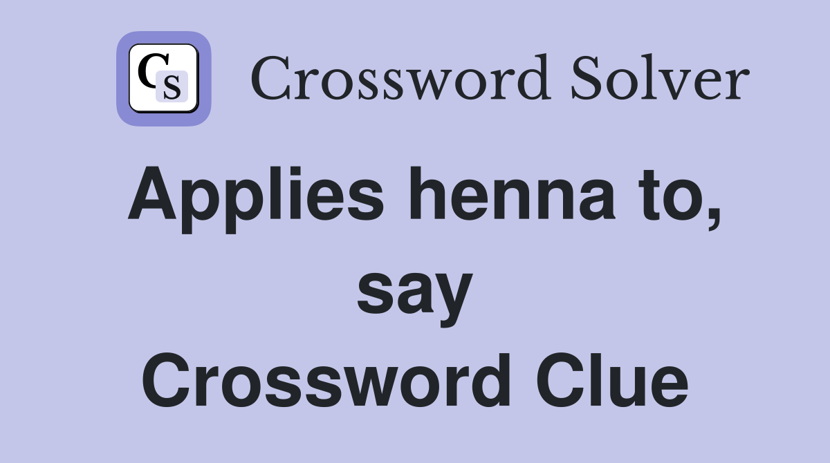 Applies henna to, say Crossword Clue
