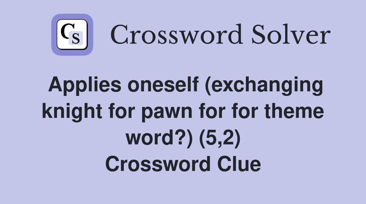 Applies oneself (exchanging knight for pawn for for theme word?) (5,2) Crossword Clue