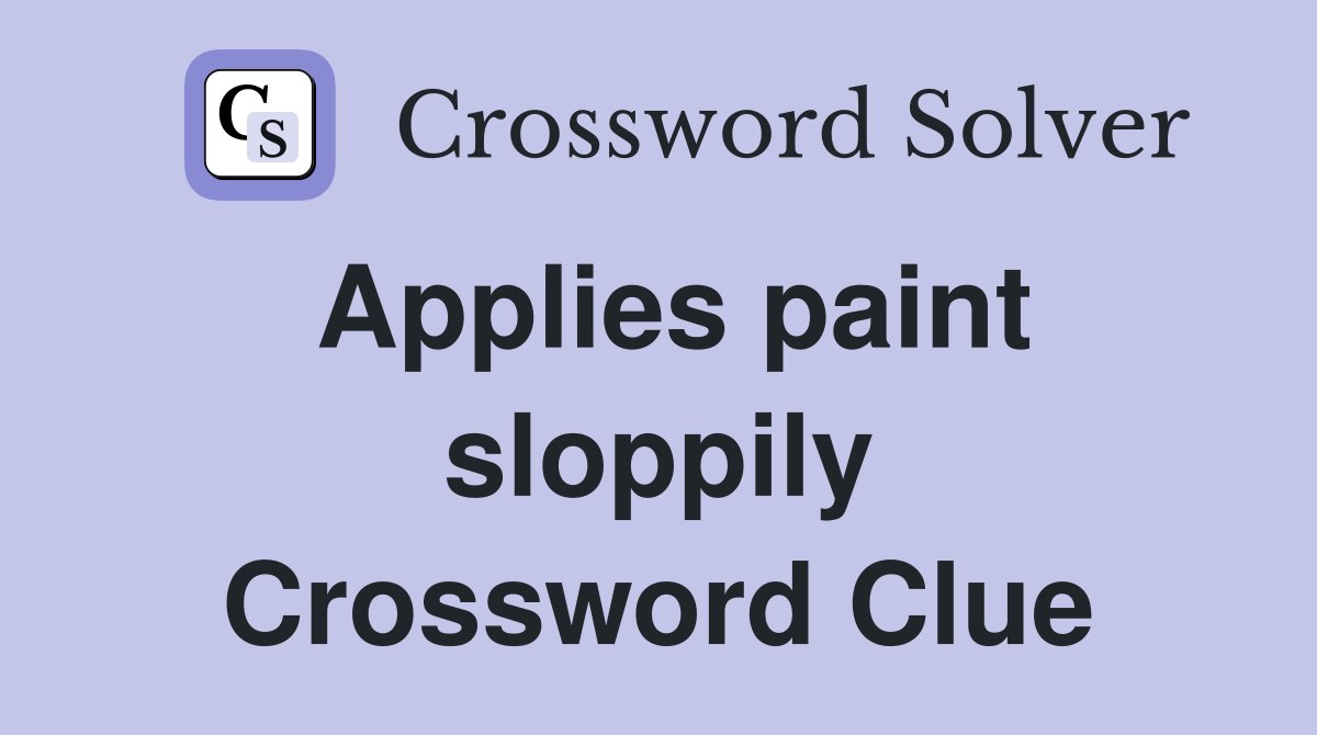 Applies paint sloppily Crossword Clue