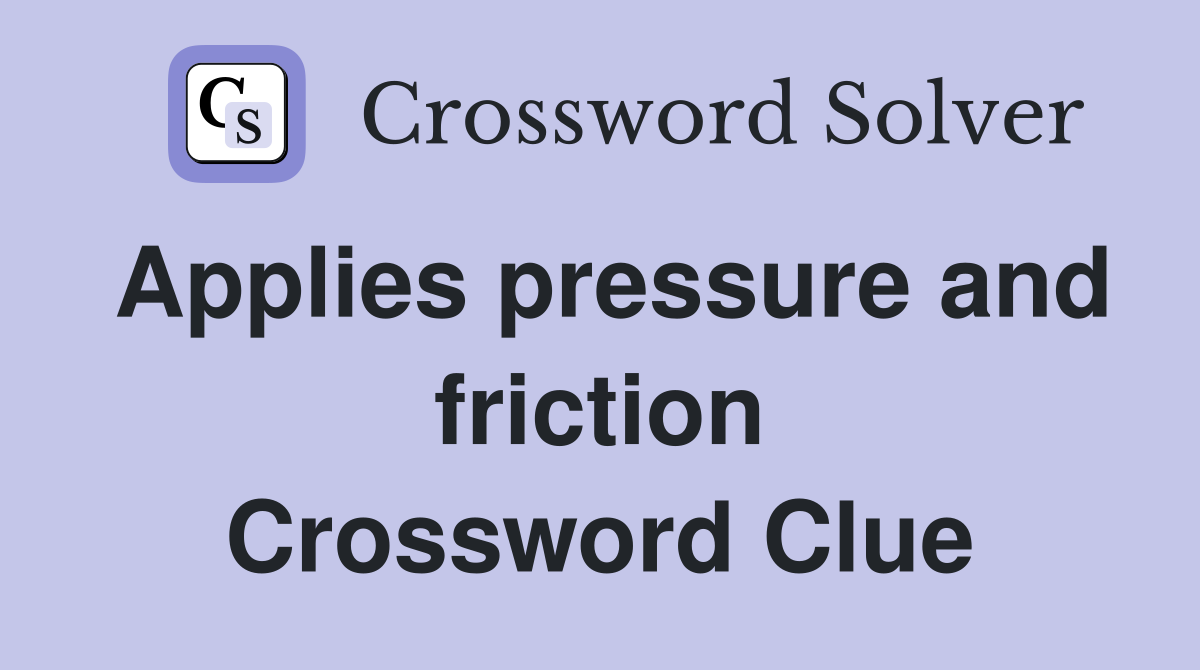 Applies pressure and friction Crossword Clue Answers Crossword Solver