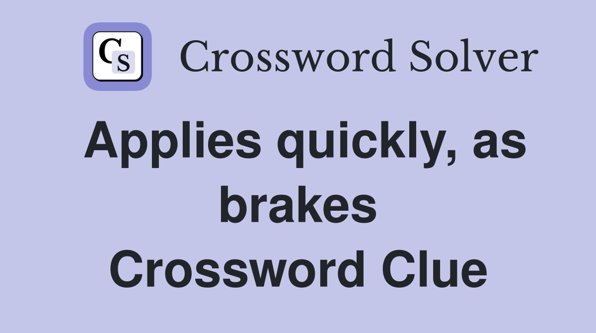 Applies quickly, as brakes Crossword Clue