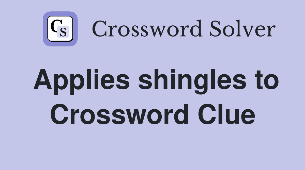 Applies shingles to Crossword Clue