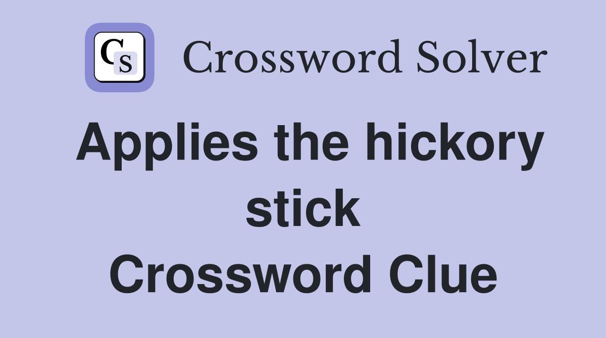 Applies the hickory stick Crossword Clue