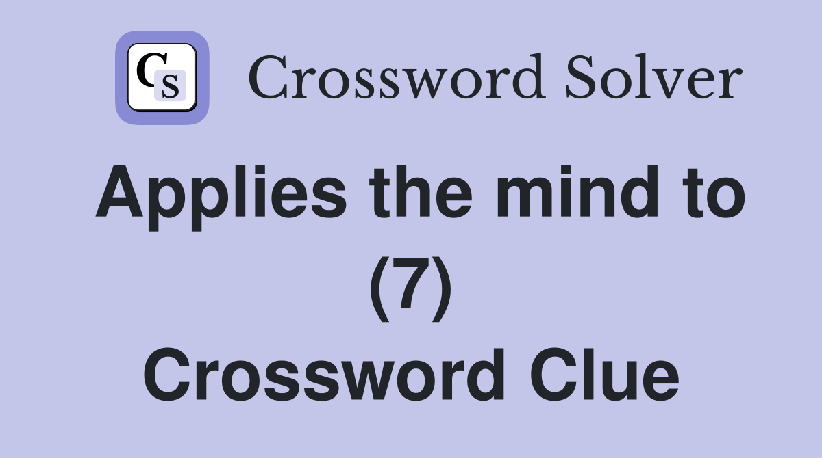 Applies the mind to (7) Crossword Clue
