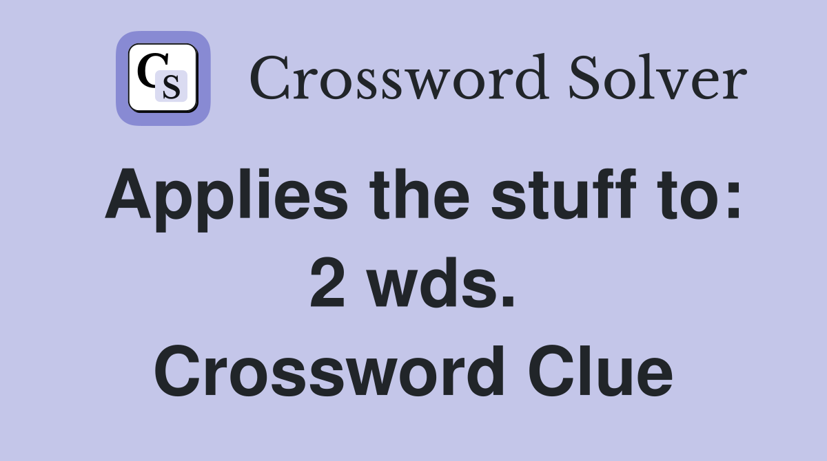 Applies the stuff to: 2 wds. Crossword Clue