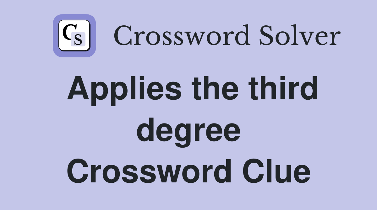 Applies the third degree Crossword Clue