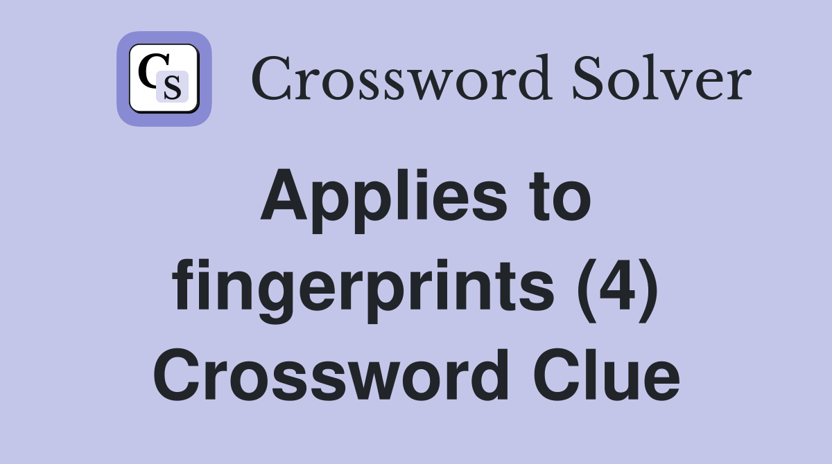 Applies to fingerprints (4) Crossword Clue
