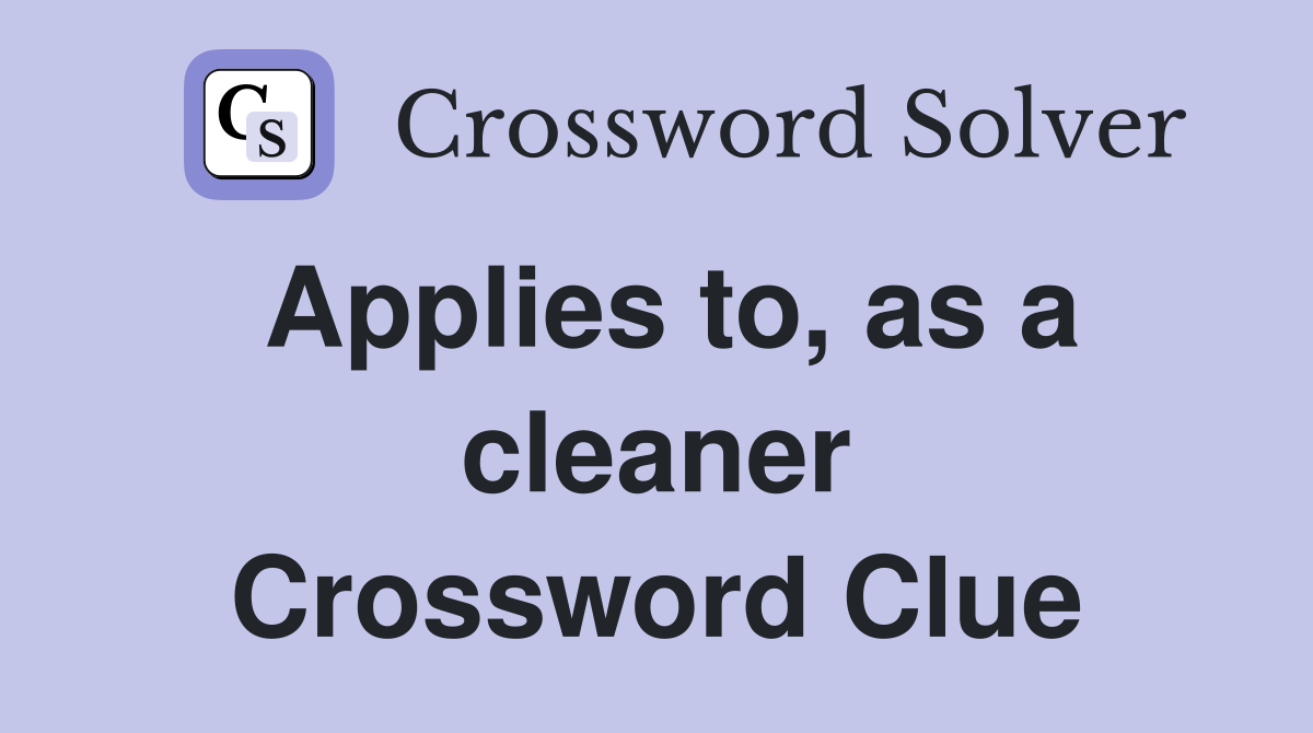 Applies to, as a cleaner Crossword Clue