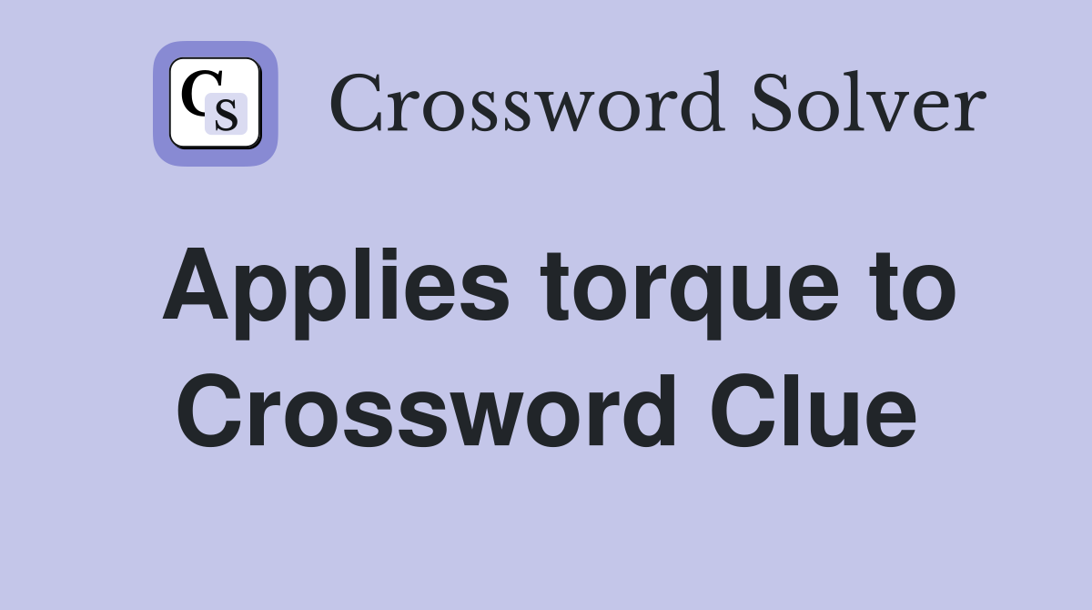 Applies torque to Crossword Clue