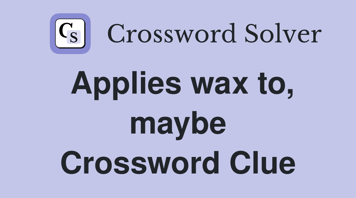 Applies wax to, maybe Crossword Clue