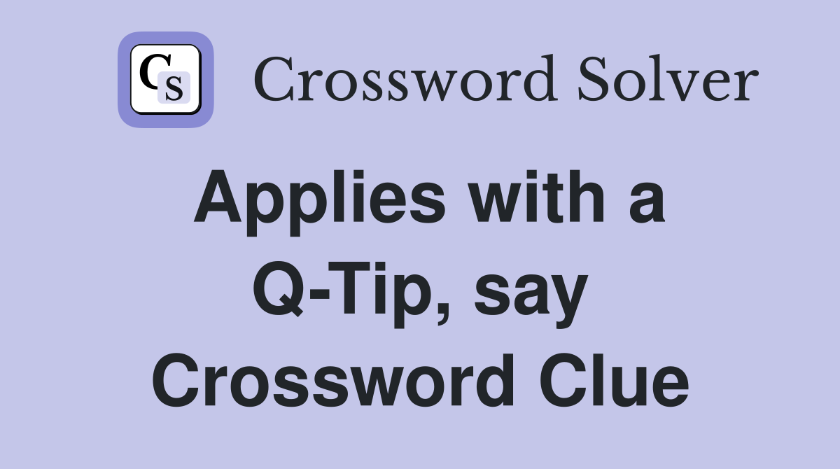 Applies with a Q-Tip, say Crossword Clue