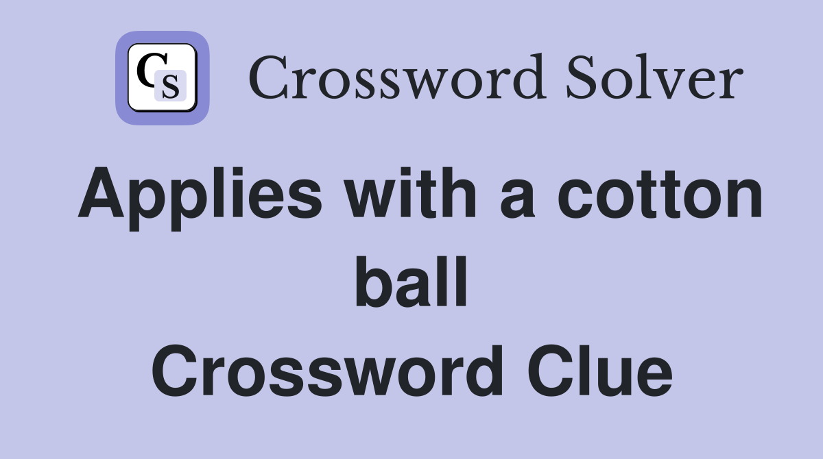 Applies with a cotton ball Crossword Clue