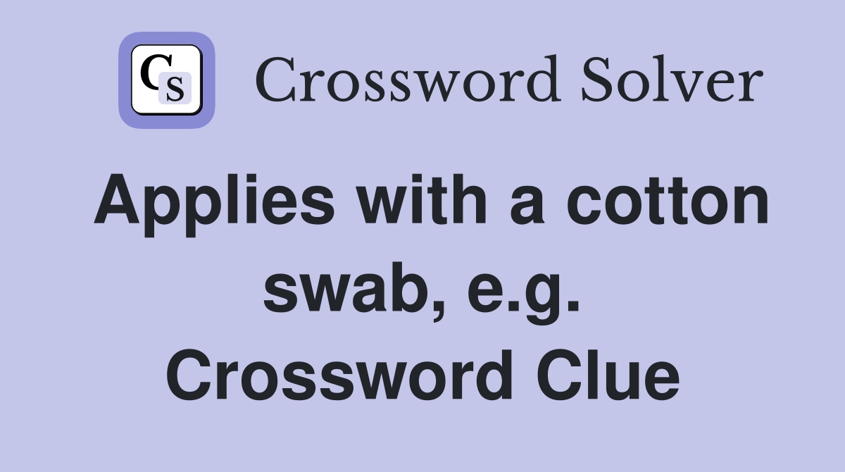 Applies with a cotton swab, e.g. Crossword Clue