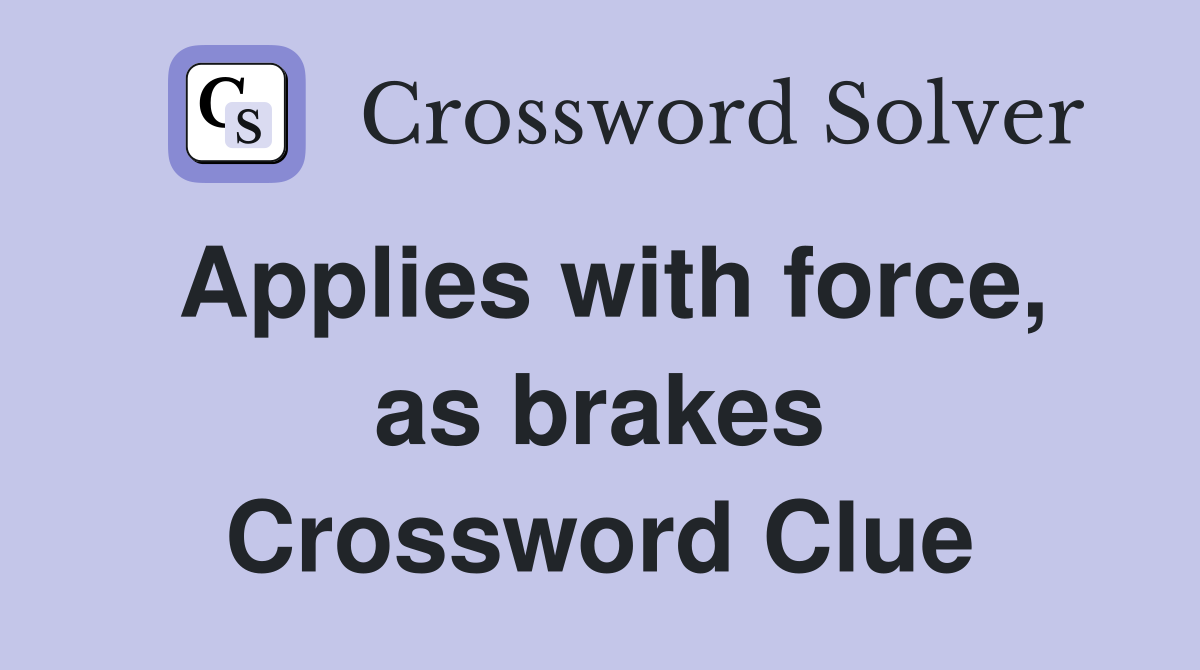 Applies with force, as brakes Crossword Clue
