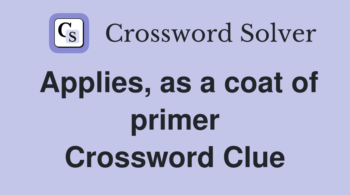 Applies, as a coat of primer Crossword Clue