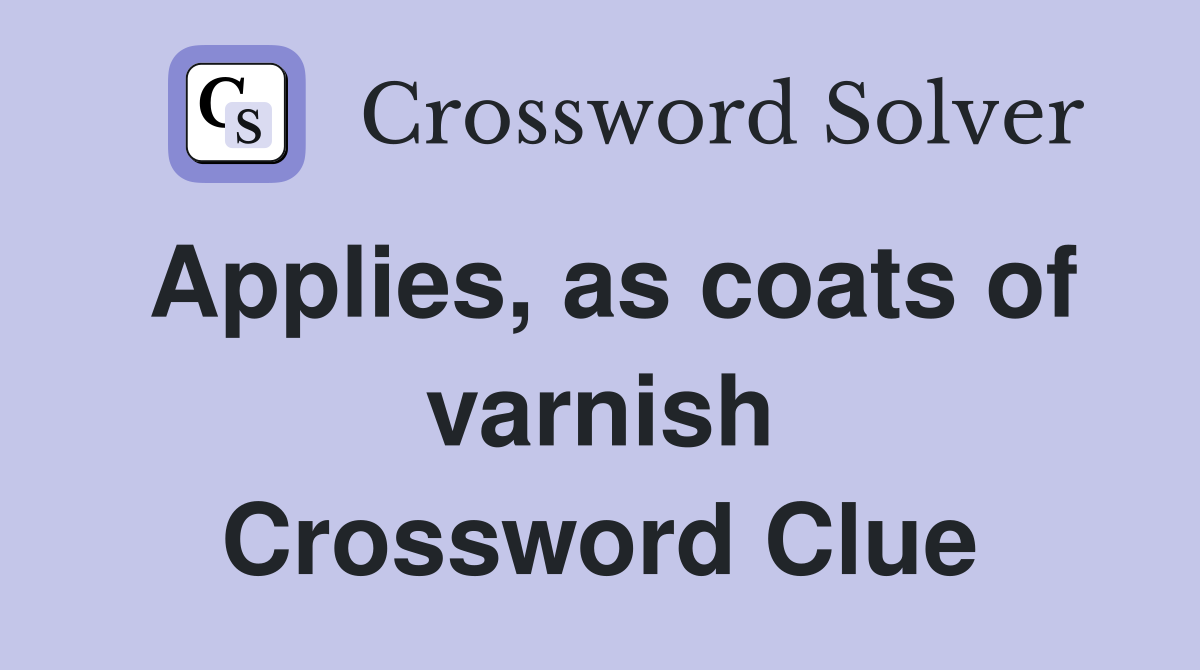 Applies, as coats of varnish Crossword Clue