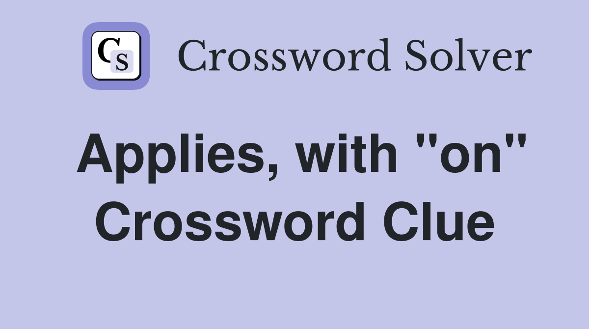 Applies, with "on" Crossword Clue